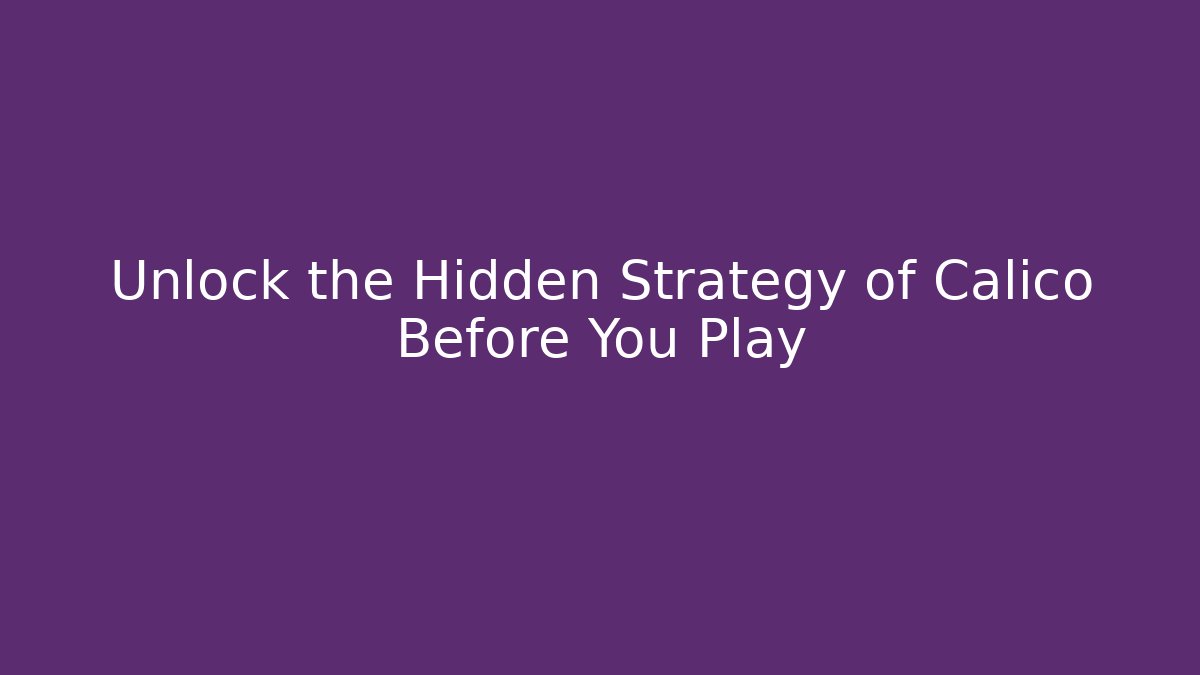 Unlock the Hidden Strategy of Calico Before You Play
