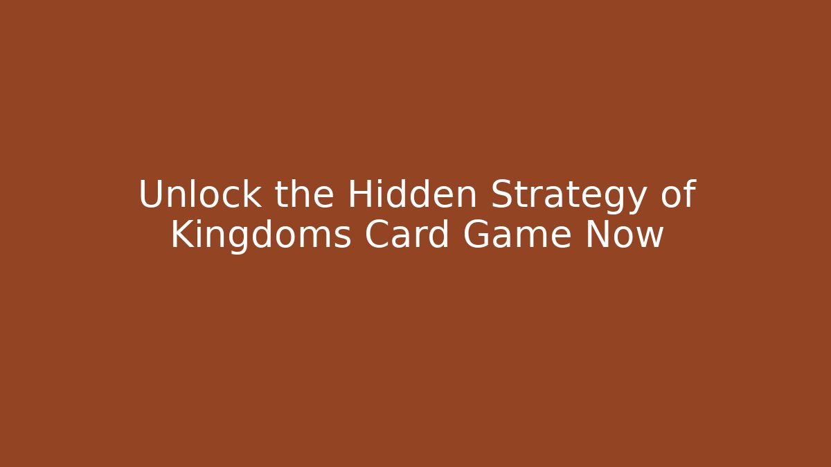 Unlock the Hidden Strategy of Kingdoms Card Game Now - Boomer Naturals