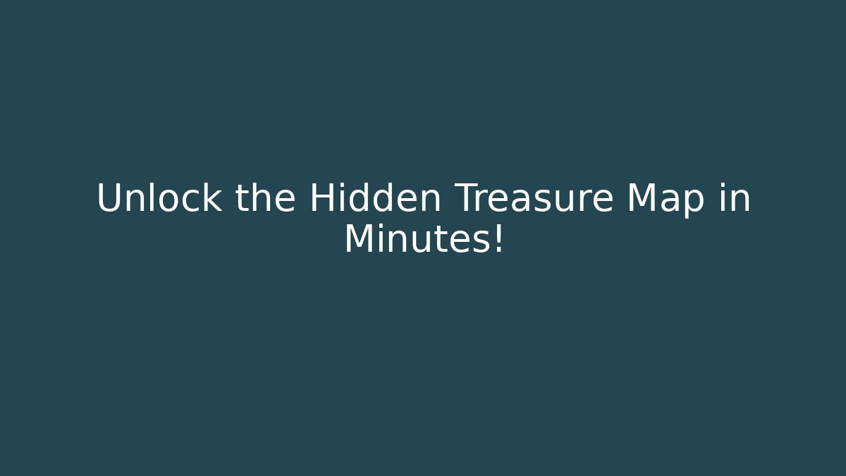 Unlock the Hidden Treasure Map in Minutes!