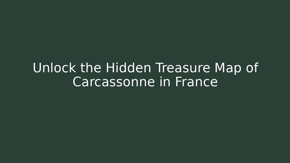 Unlock the Hidden Treasure Map of Carcassonne in France