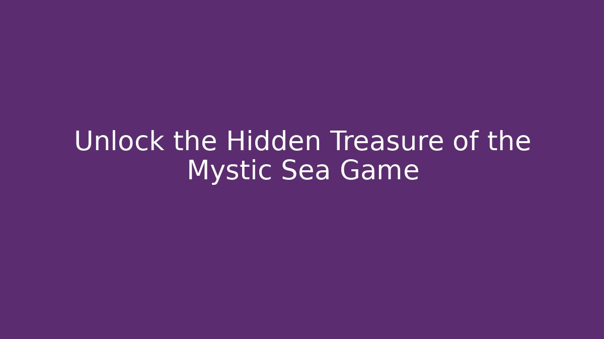 Unlock the Hidden Treasure of the Mystic Sea Game