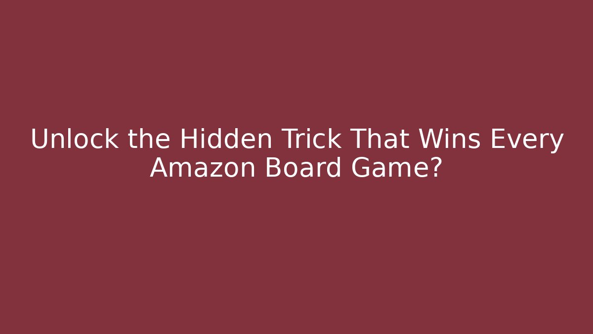Unlock the Hidden Trick That Wins Every Amazon Board Game?