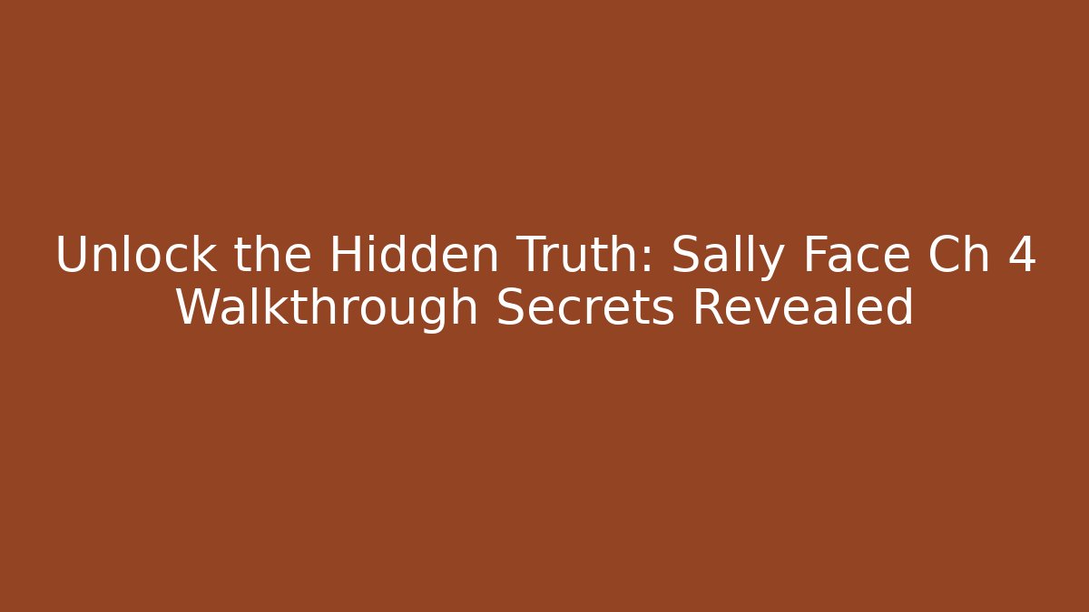 Unlock the Hidden Truth: Sally Face Ch 4 Walkthrough Secrets Revealed