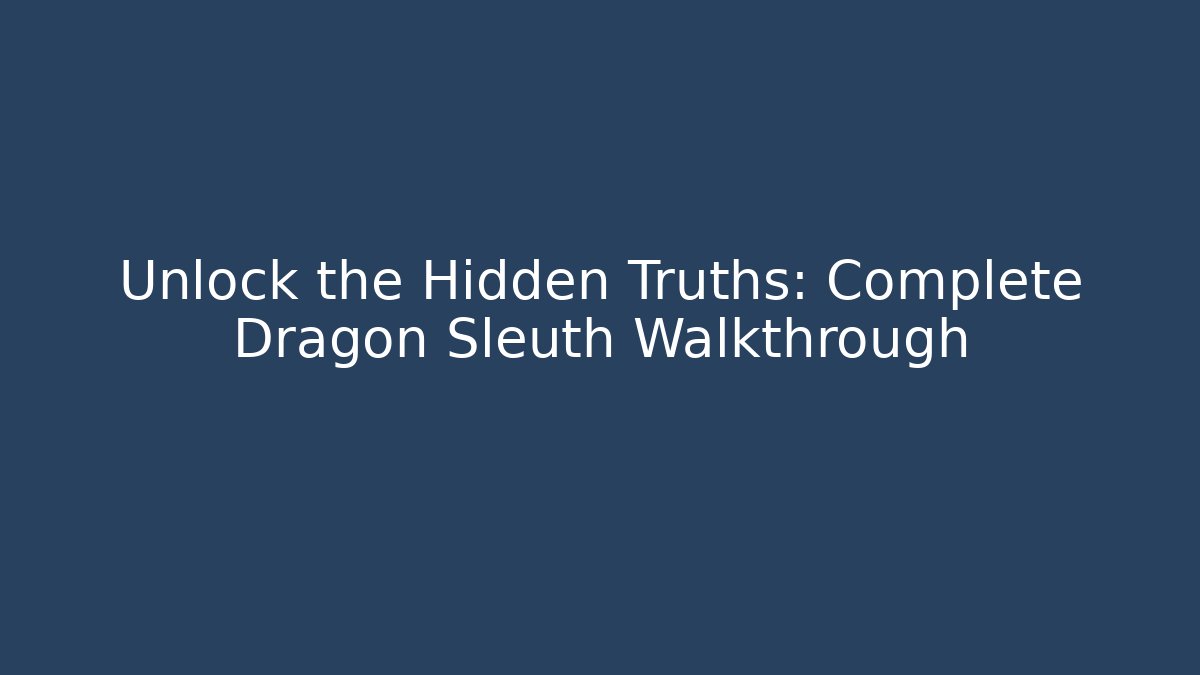 Unlock the Hidden Truths: Complete Dragon Sleuth Walkthrough