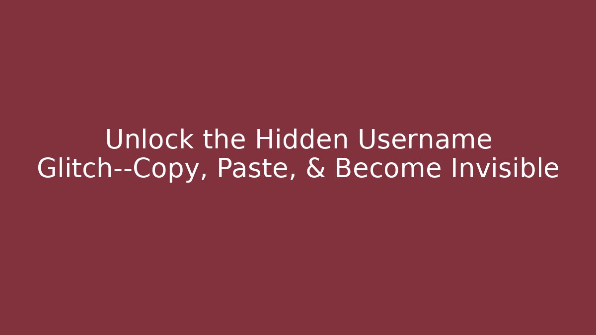Unlock the Hidden Username Glitch—Copy, Paste, & Become Invisible - Boomer Naturals