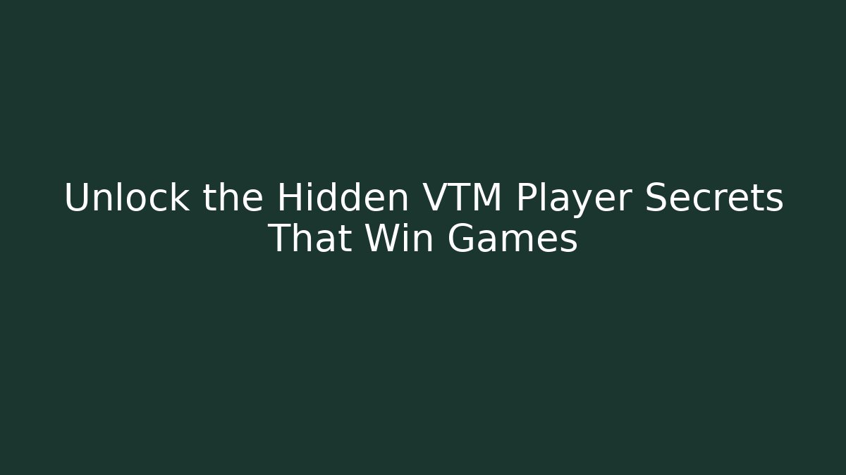 Unlock the Hidden VTM Player Secrets That Win Games