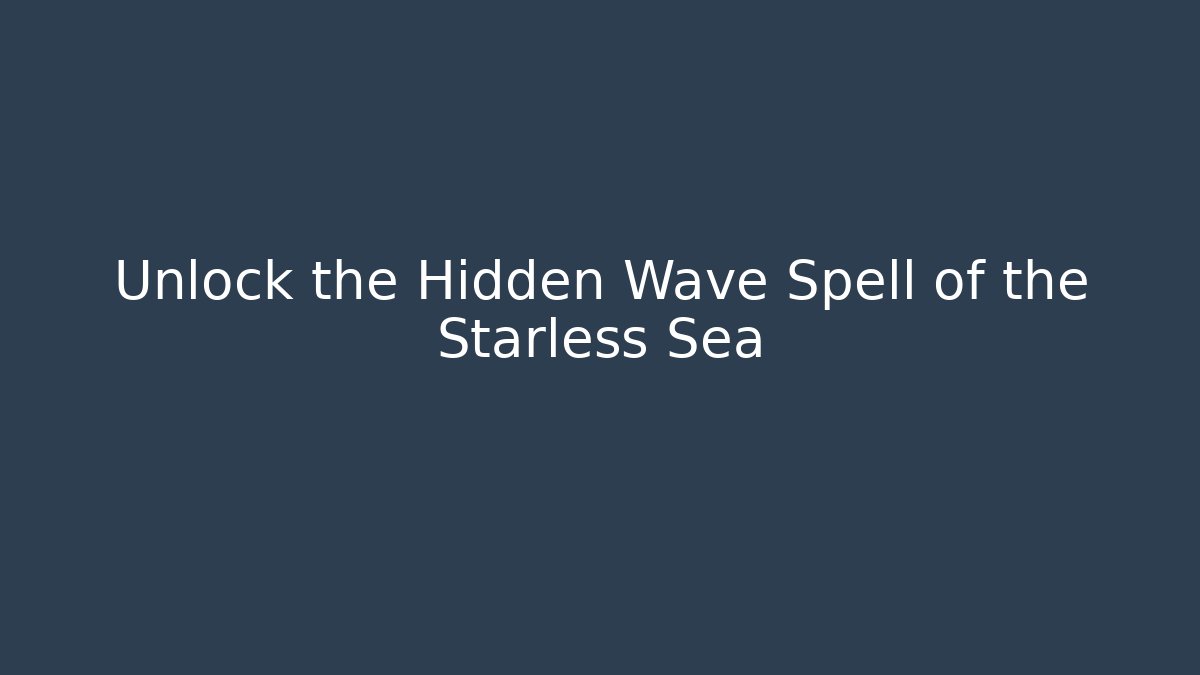 Unlock the Hidden Wave Spell of the Starless Sea