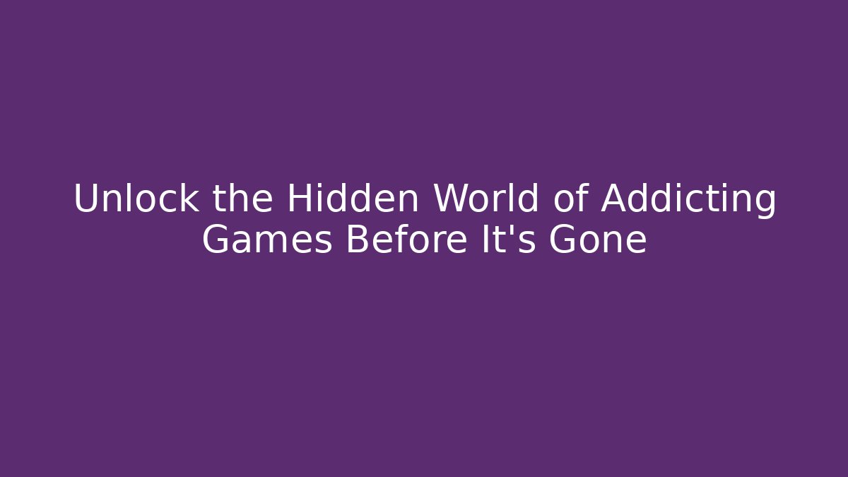 Unlock the Hidden World of Addicting Games Before It's Gone