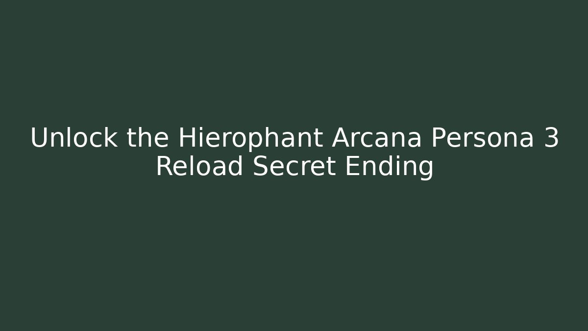 Unlock the Hierophant Arcana Persona 3 Reload Secret Ending