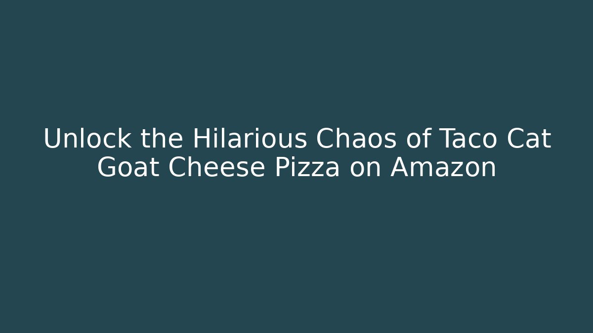 Unlock the Hilarious Chaos of Taco Cat Goat Cheese Pizza on Amazon