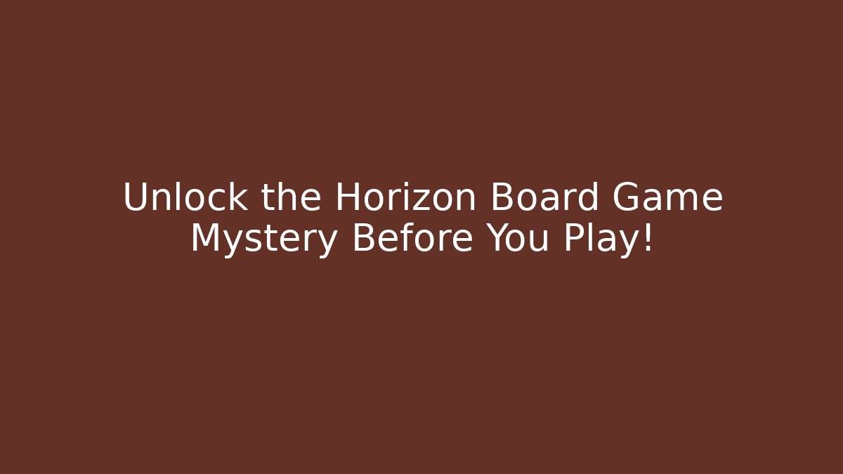 Unlock the Horizon Board Game Mystery Before You Play!