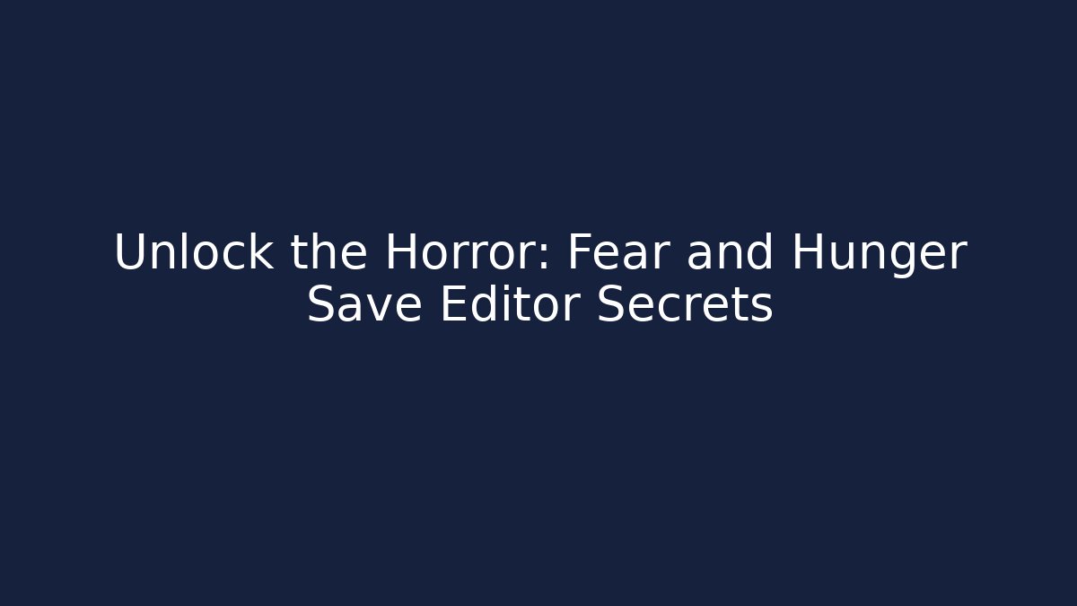 Unlock the Horror: Fear and Hunger Save Editor Secrets
