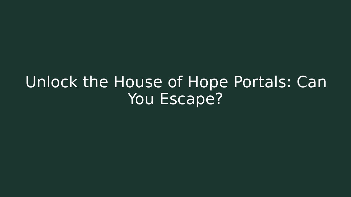 Unlock the House of Hope Portals: Can You Escape?