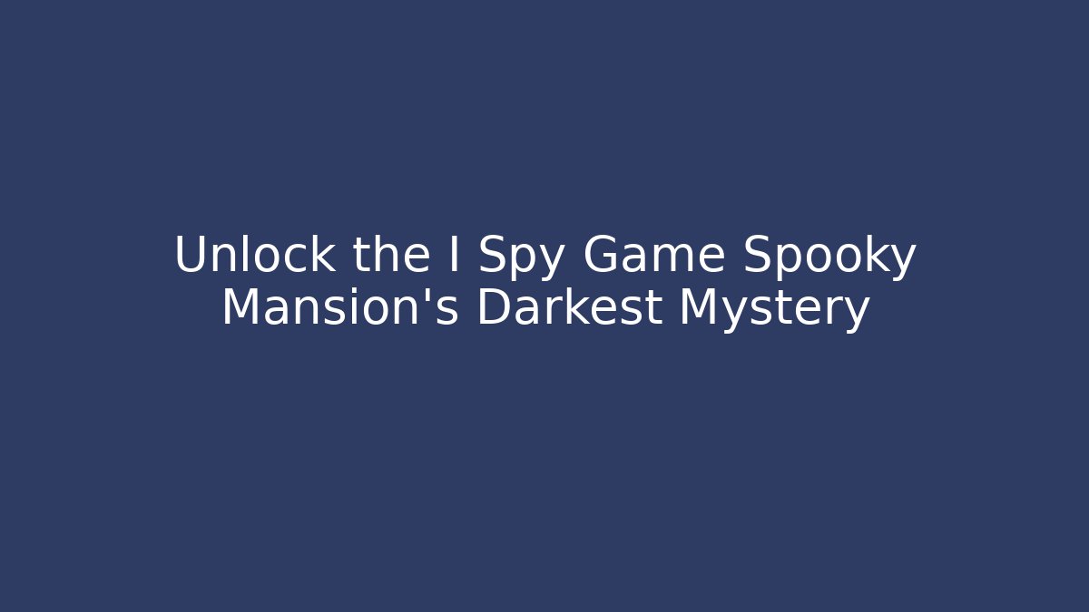 Unlock the I Spy Game Spooky Mansion's Darkest Mystery