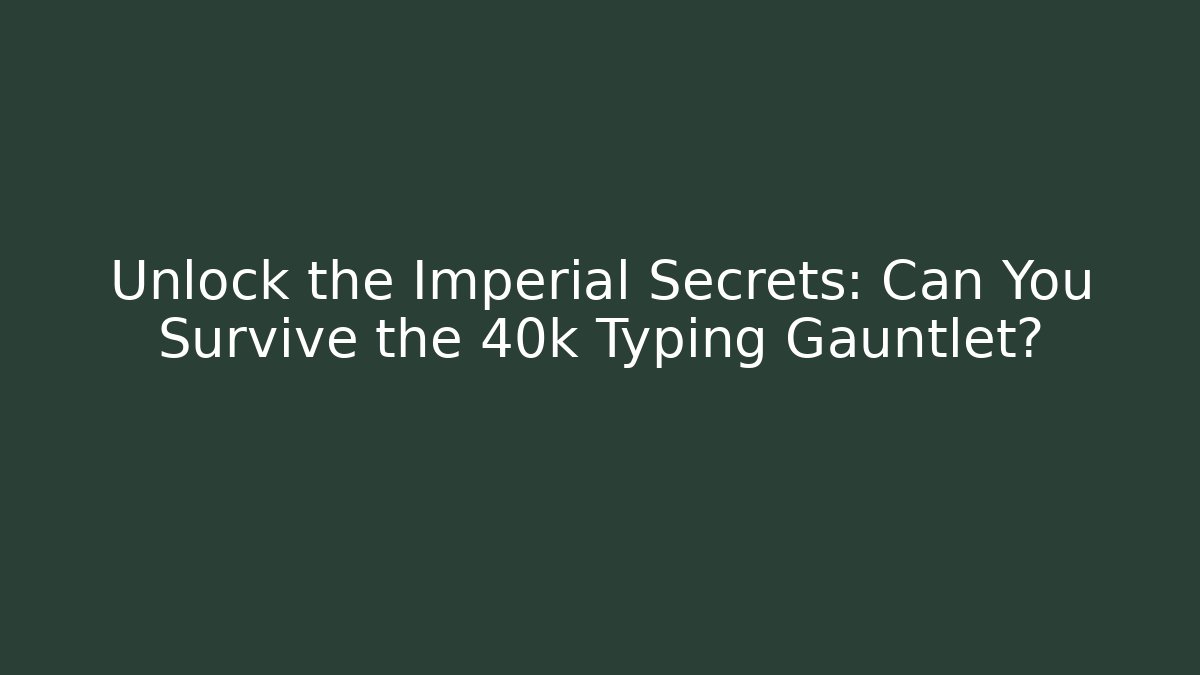 Unlock the Imperial Secrets: Can You Survive the 40k Typing Gauntlet?