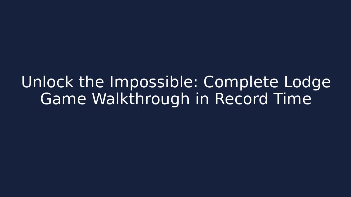 Unlock the Impossible: Complete Lodge Game Walkthrough in Record Time - Boomer Naturals