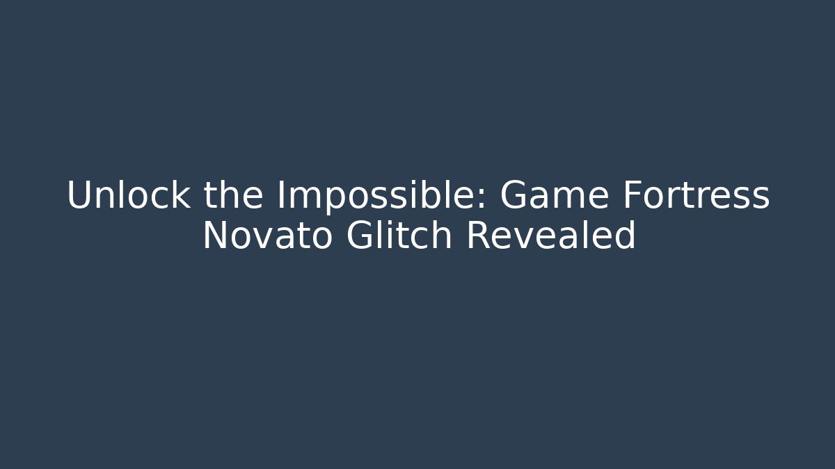 Unlock the Impossible: Game Fortress Novato Glitch Revealed