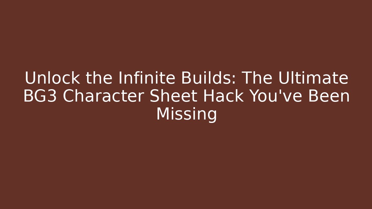 Unlock the Infinite Builds: The Ultimate BG3 Character Sheet Hack You’ve Been Missing