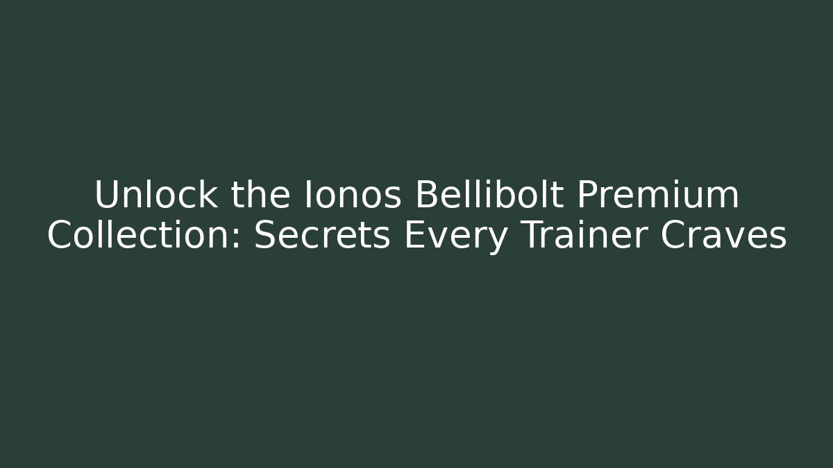 Unlock the Ionos Bellibolt Premium Collection: Secrets Every Trainer Craves