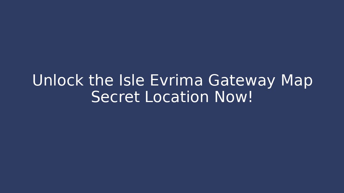 Unlock the Isle Evrima Gateway Map Secret Location Now!