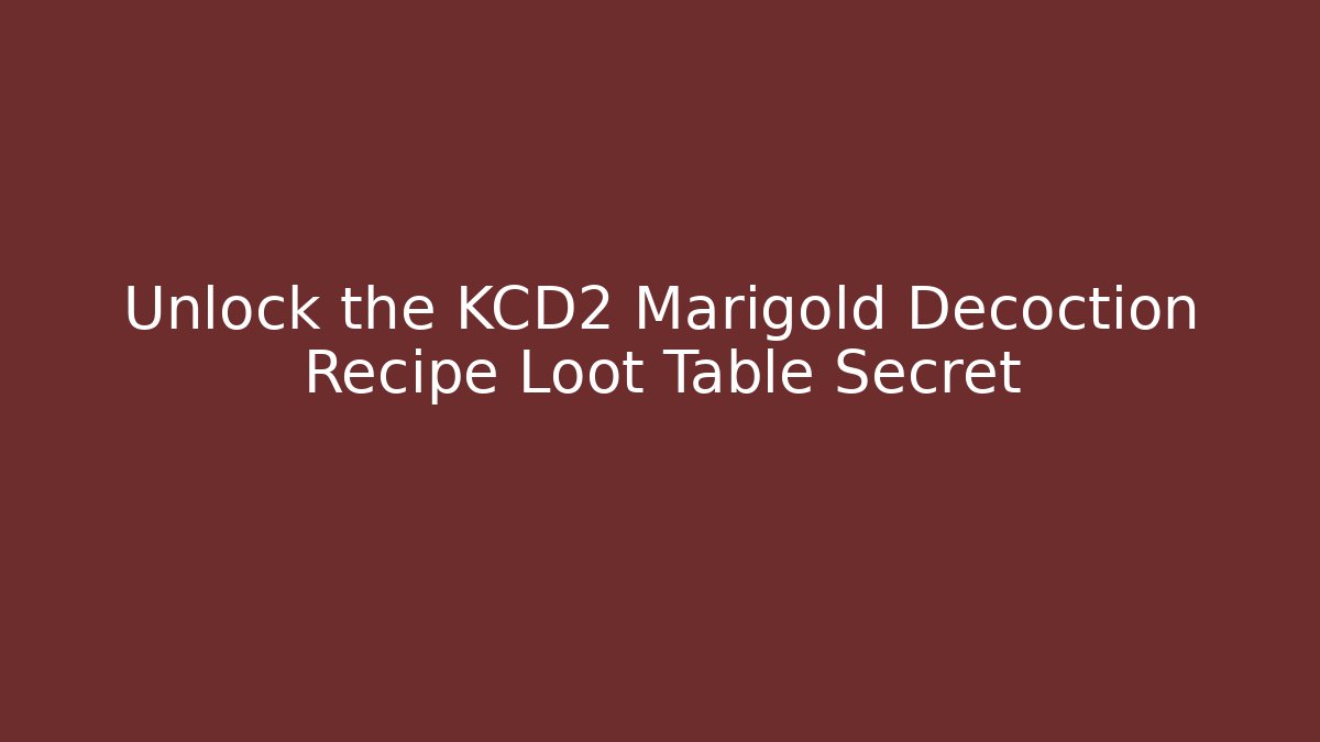 Unlock the KCD2 Marigold Decoction Recipe Loot Table Secret