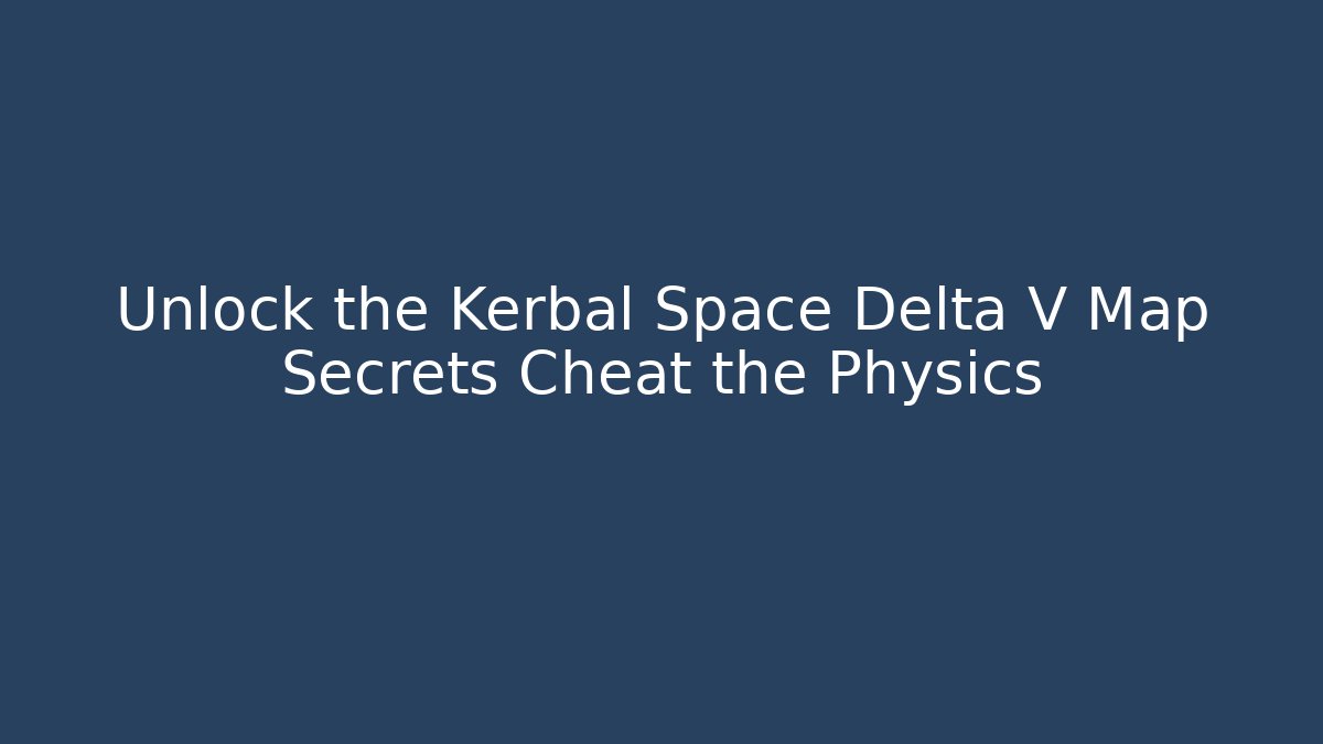Unlock the Kerbal Space Delta V Map Secrets Cheat the Physics - Boomer Naturals