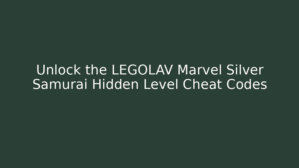 Unlock the LEGOLAV Marvel Silver Samurai Hidden Level Cheat Codes - Boomer Naturals