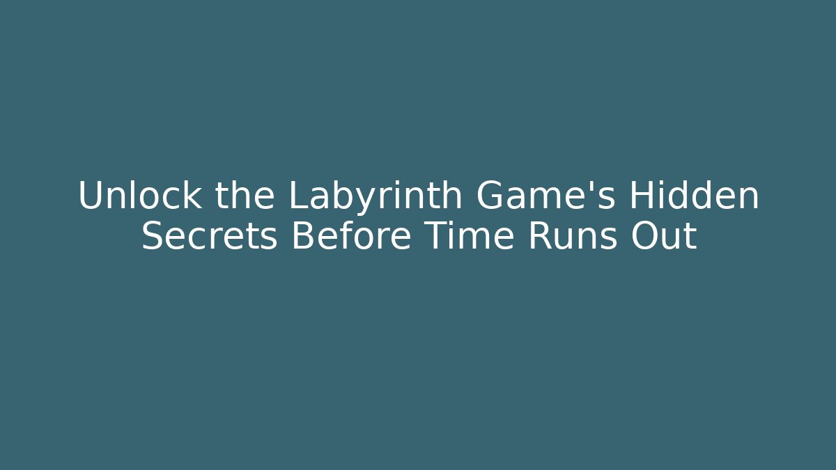 Unlock the Labyrinth Game's Hidden Secrets Before Time Runs Out