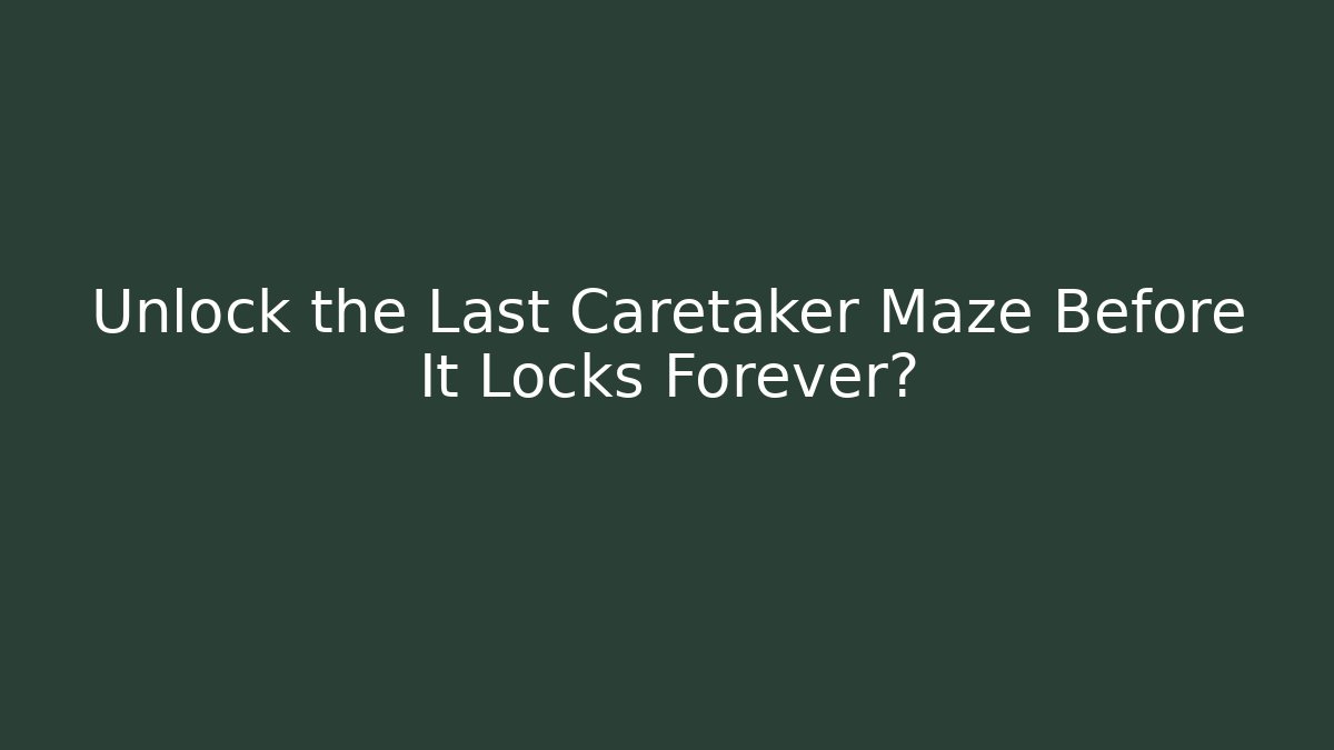 Unlock the Last Caretaker Maze Before It Locks Forever?