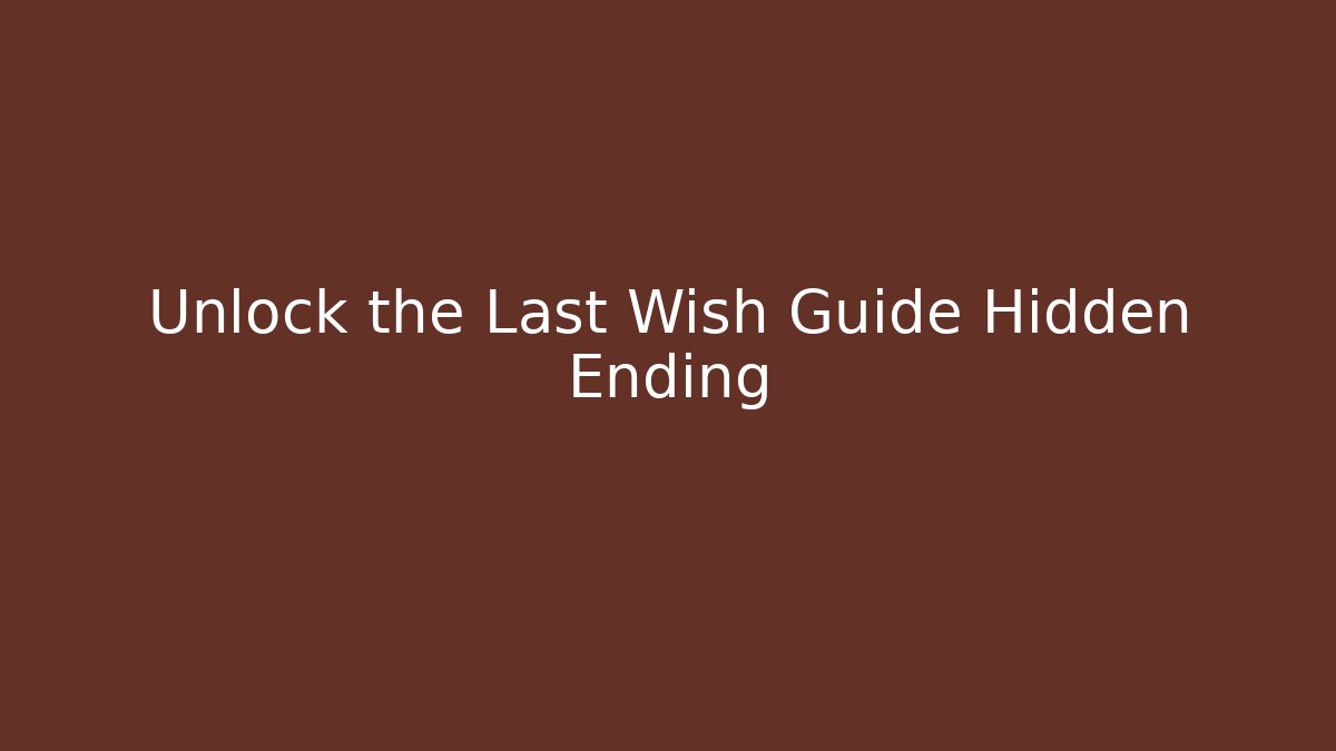 Unlock the Last Wish Guide Hidden Ending - Boomer Naturals