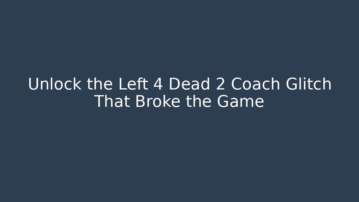 Unlock the Left 4 Dead 2 Coach Glitch That Broke the Game
