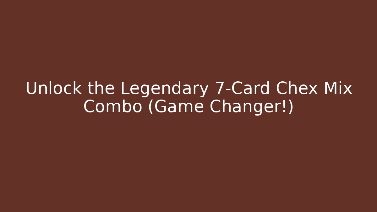 Unlock the Legendary 7-Card Chex Mix Combo (Game Changer!)