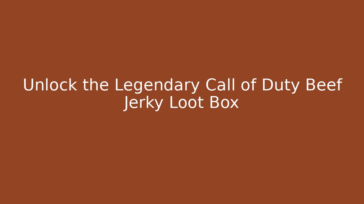 Unlock the Legendary Call of Duty Beef Jerky Loot Box