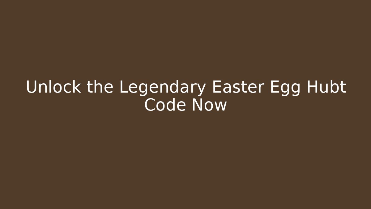 Unlock the Legendary Easter Egg Hubt Code Now