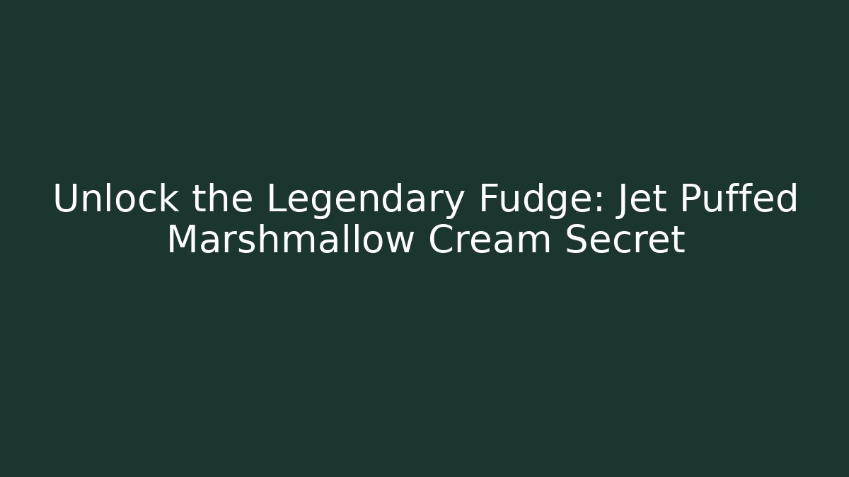 Unlock the Legendary Fudge: Jet Puffed Marshmallow Cream Secret