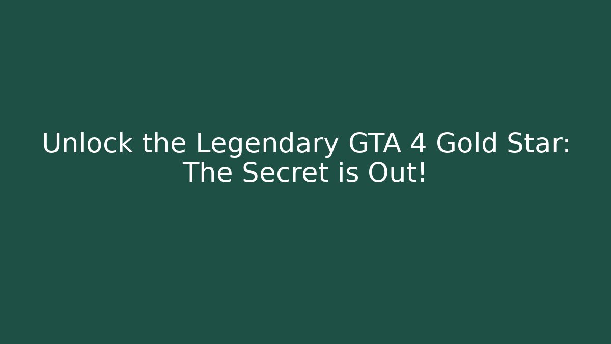 Unlock the Legendary GTA 4 Gold Star: The Secret is Out!