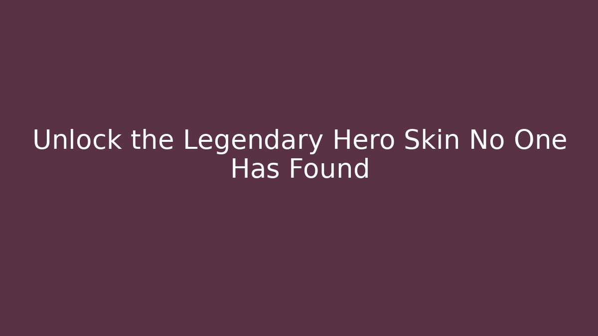 Unlock the Legendary Hero Skin No One Has Found