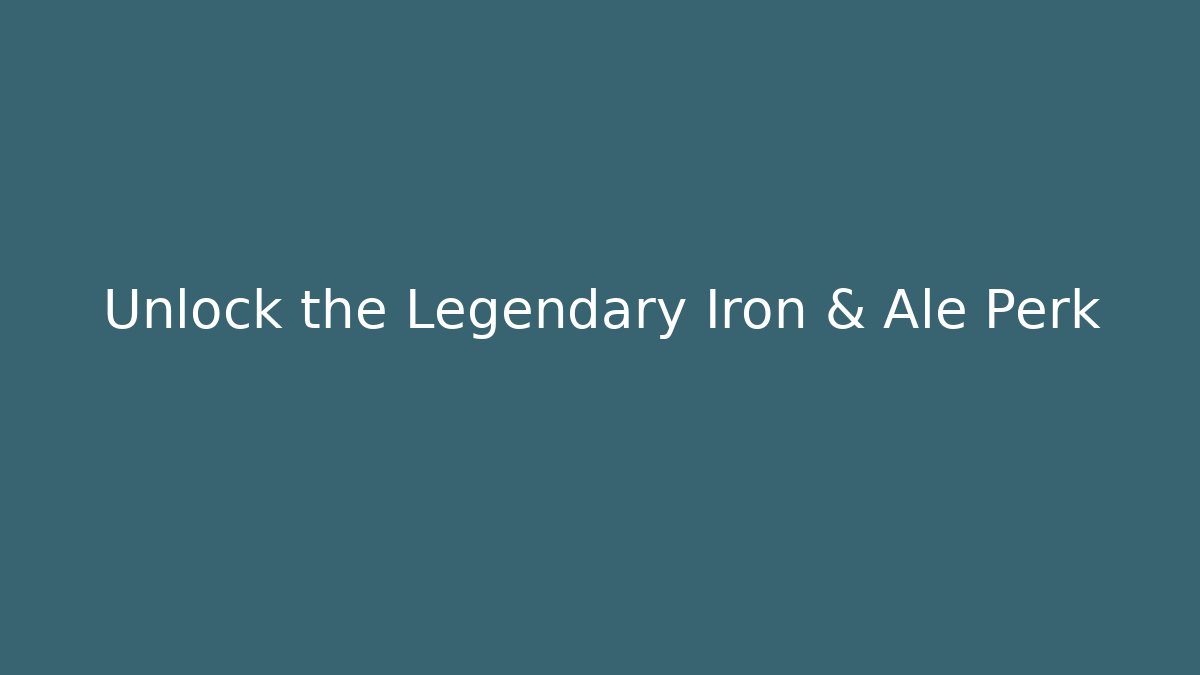 Unlock the Legendary Iron & Ale Perk