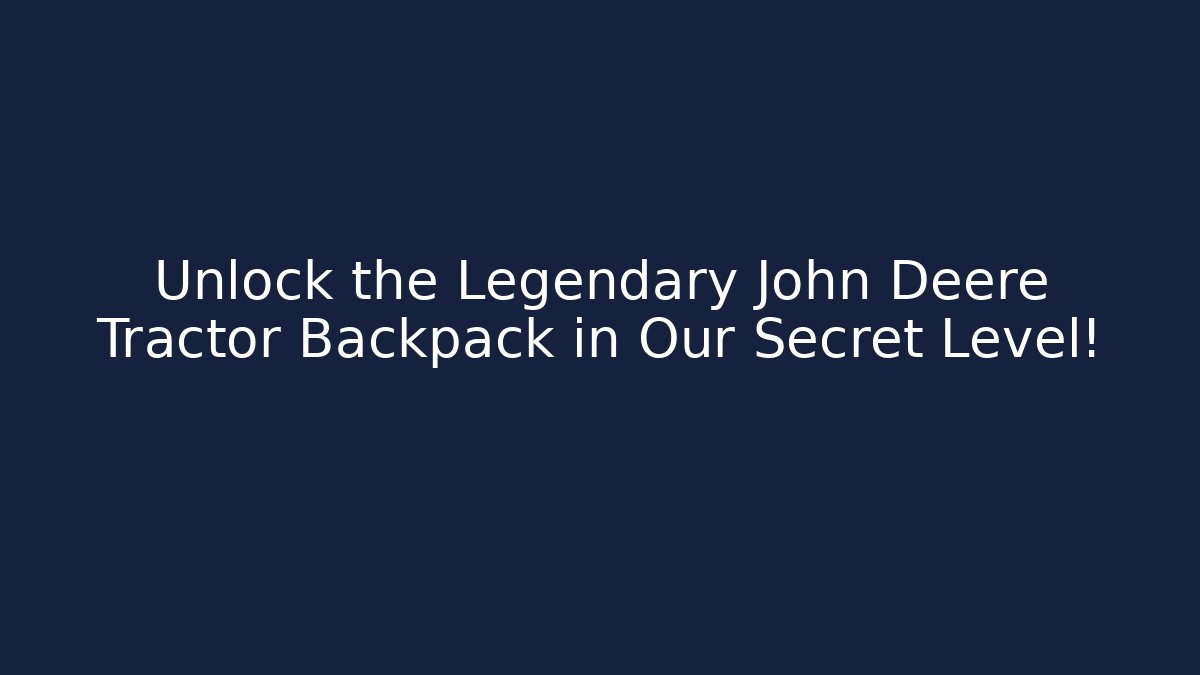 Unlock the Legendary John Deere Tractor Backpack in Our Secret Level!