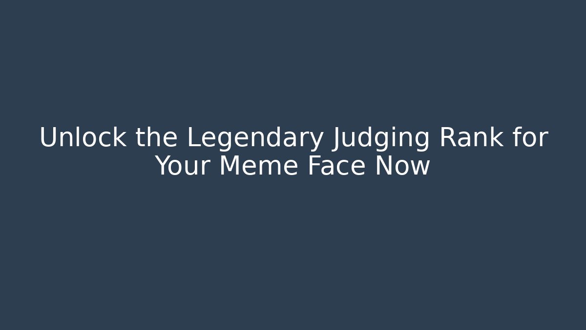 Unlock the Legendary Judging Rank for Your Meme Face Now