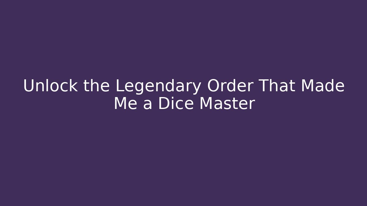 Unlock the Legendary Order That Made Me a Dice Master