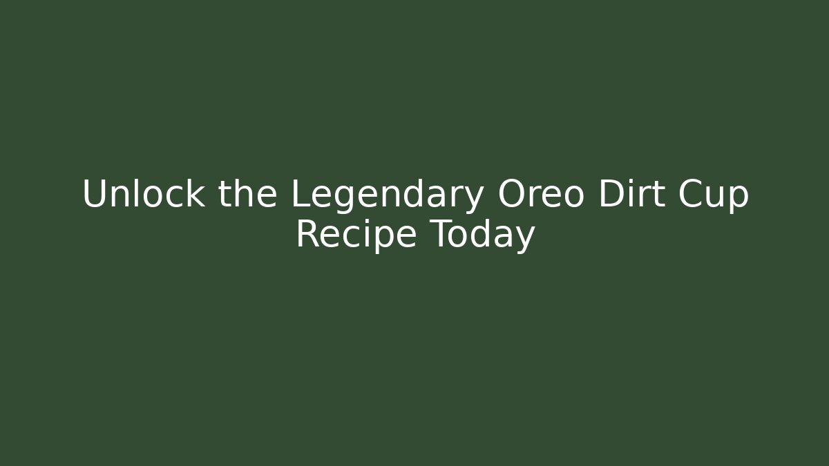 Unlock the Legendary Oreo Dirt Cup Recipe Today