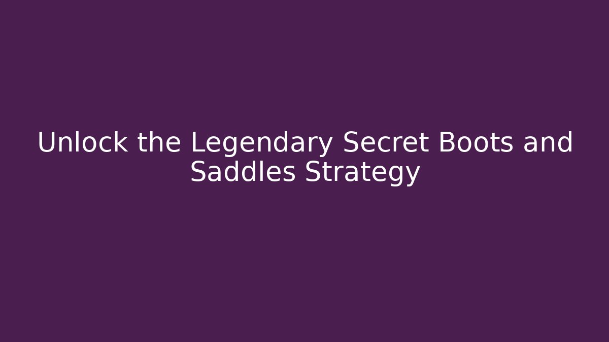 Unlock the Legendary Secret Boots and Saddles Strategy