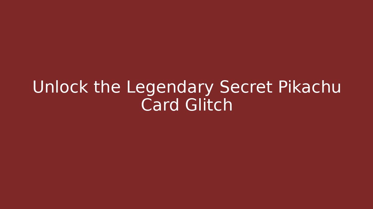 Unlock the Legendary Secret Pikachu Card Glitch