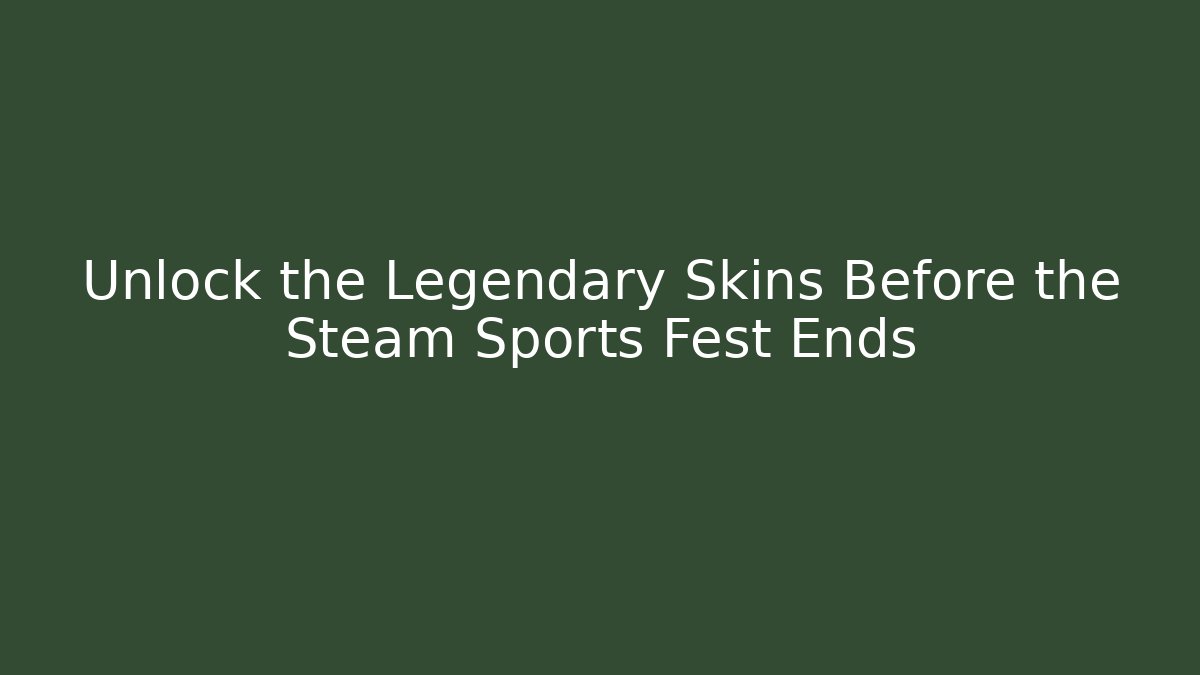 Unlock the Legendary Skins Before the Steam Sports Fest Ends