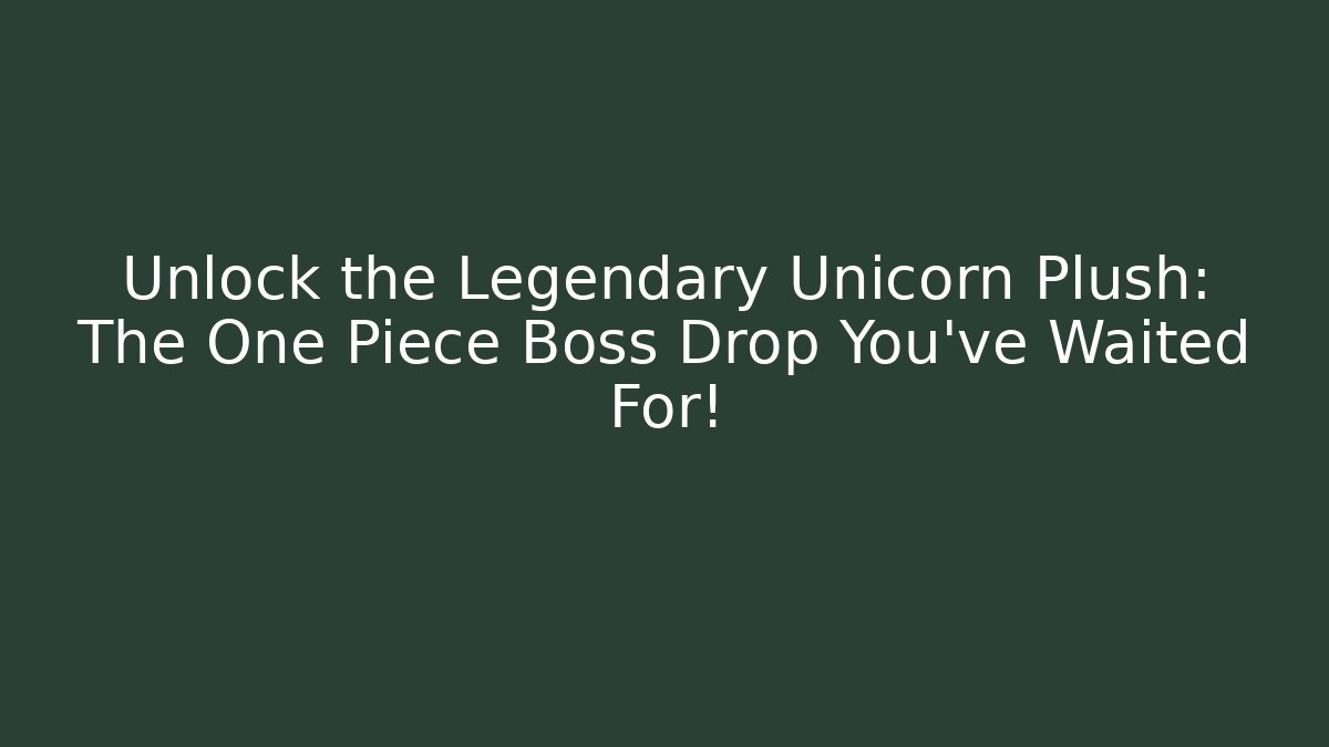 Unlock the Legendary Unicorn Plush: The One Piece Boss Drop You've Waited For! - Boomer Naturals