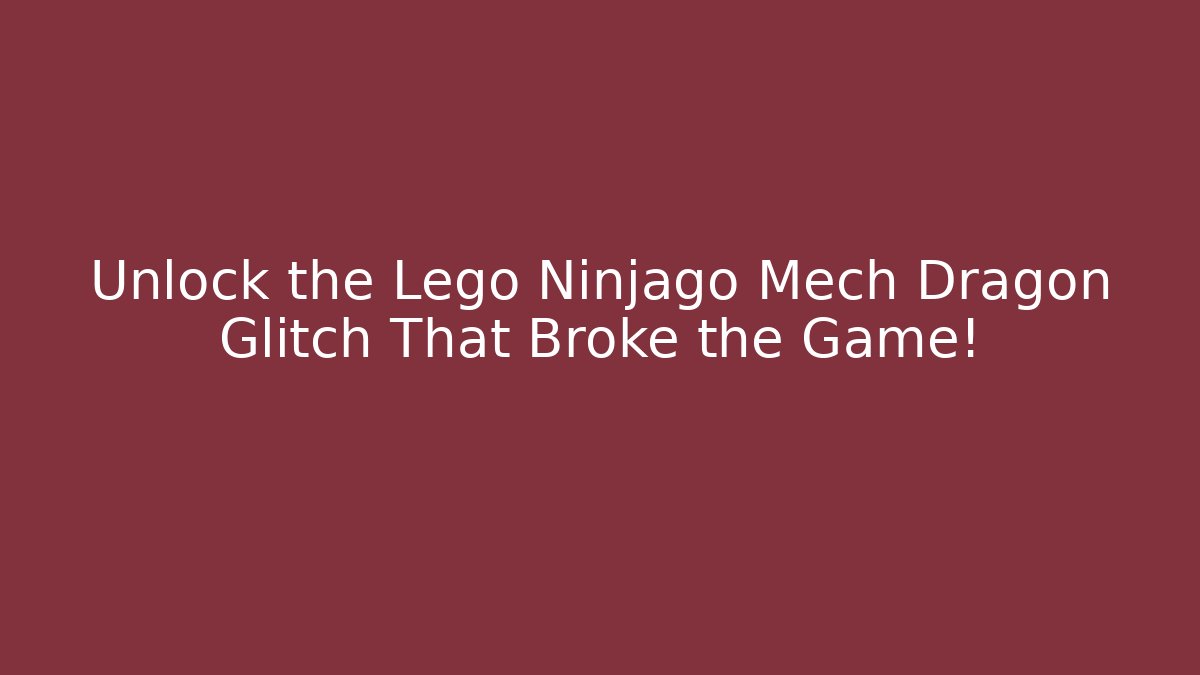 Unlock the Lego Ninjago Mech Dragon Glitch That Broke the Game!
