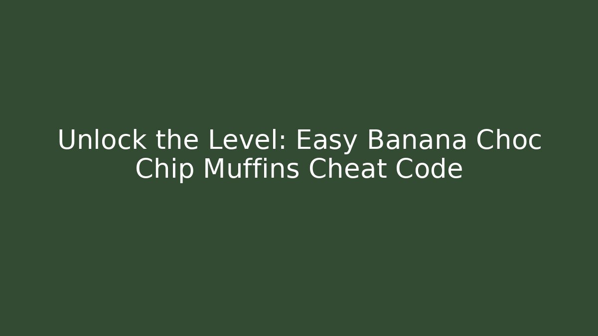 Unlock the Level: Easy Banana Choc Chip Muffins Cheat Code