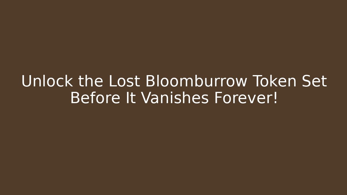 Unlock the Lost Bloomburrow Token Set Before It Vanishes Forever! - Boomer Naturals