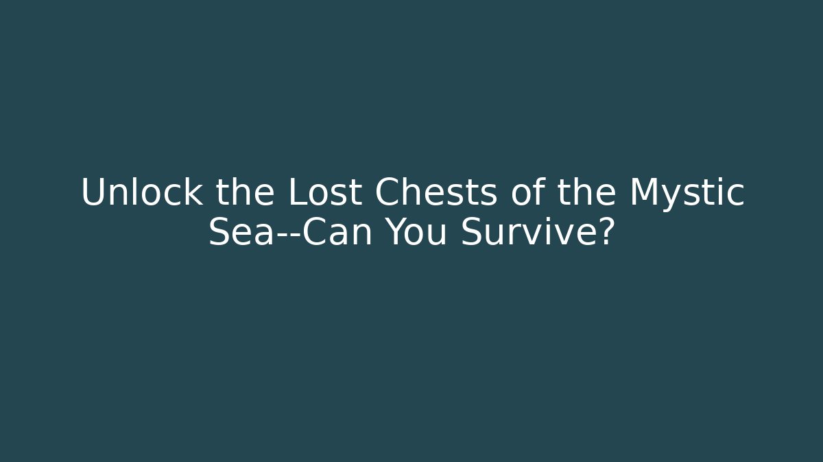 Unlock the Lost Chests of the Mystic Sea—Can You Survive?